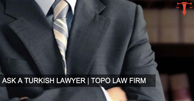 Ask a Turkish Lawyer | Topo Law Firm in Istanbul, Turkey